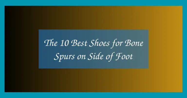 The 10 Best Shoes for Bone Spurs on Side of Foot