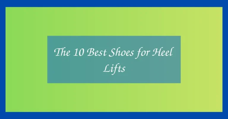 The 10 Best Shoes for Heel Lifts