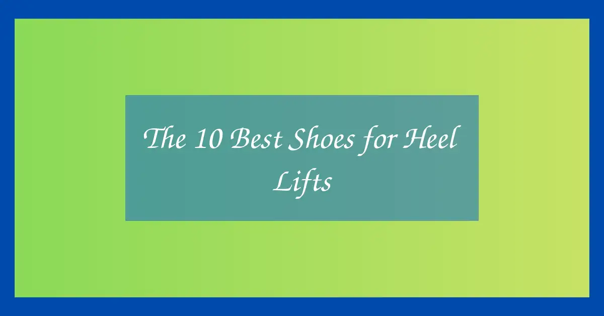 The 10 Best Shoes for Heel Lifts