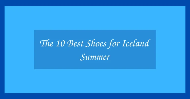 The 10 Best Shoes for Iceland Summer