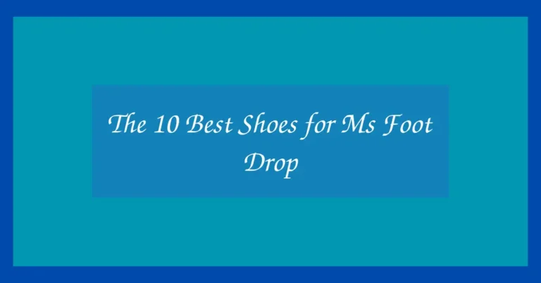 The 10 Best Shoes for Ms Foot Drop