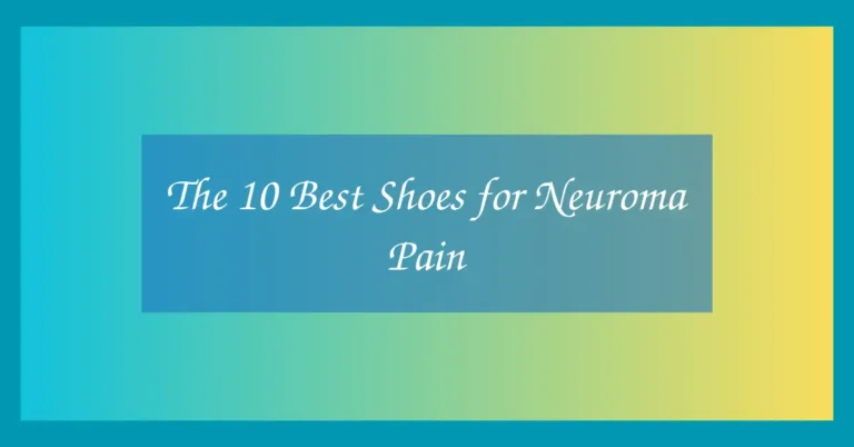 The 10 Best Shoes for Neuroma Pain