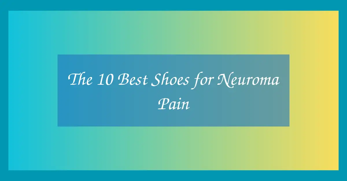 The 10 Best Shoes for Neuroma Pain