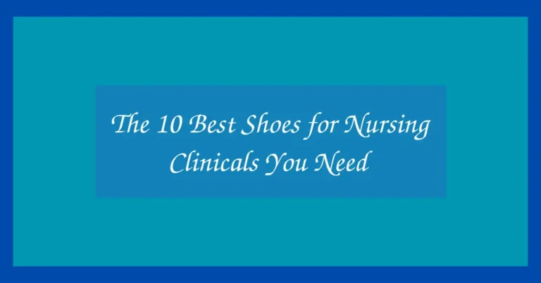 The 10 Best Shoes for Nursing Clinicals You Need
