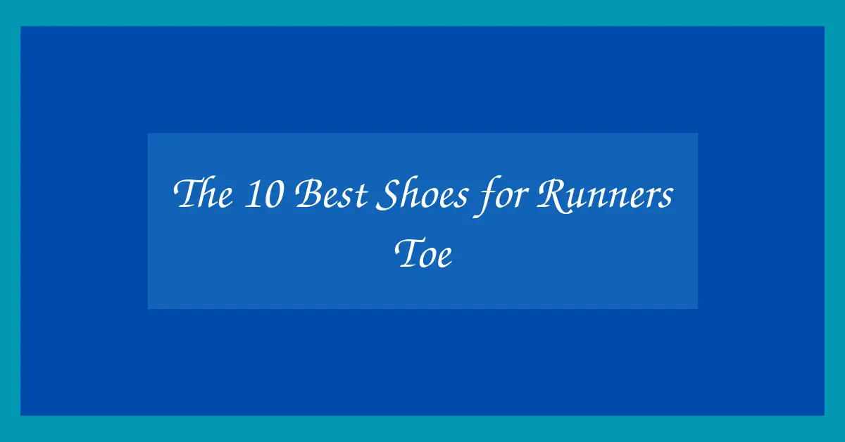 The 10 Best Shoes for Runners Toe