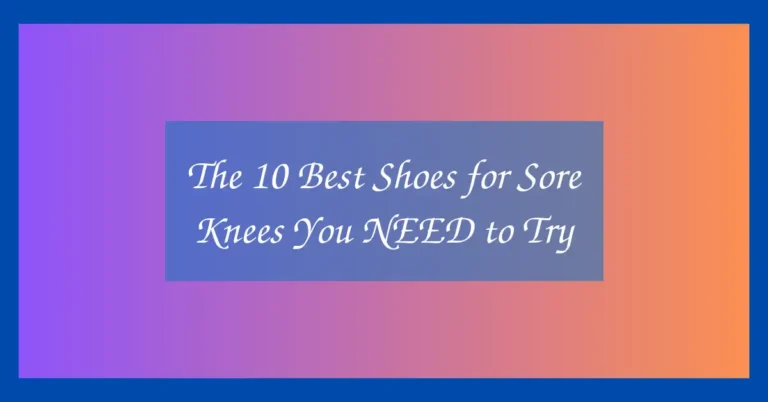The 10 Best Shoes for Sore Knees You NEED to Try