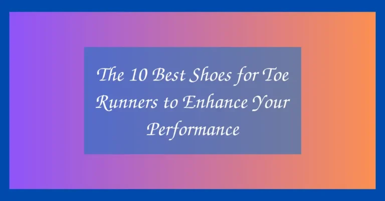 The 10 Best Shoes for Toe Runners to Enhance Your Performance