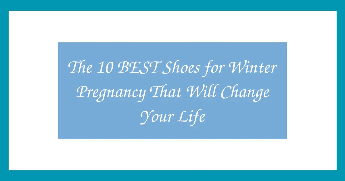The 10 BEST Shoes for Winter Pregnancy That Will Change Your Life