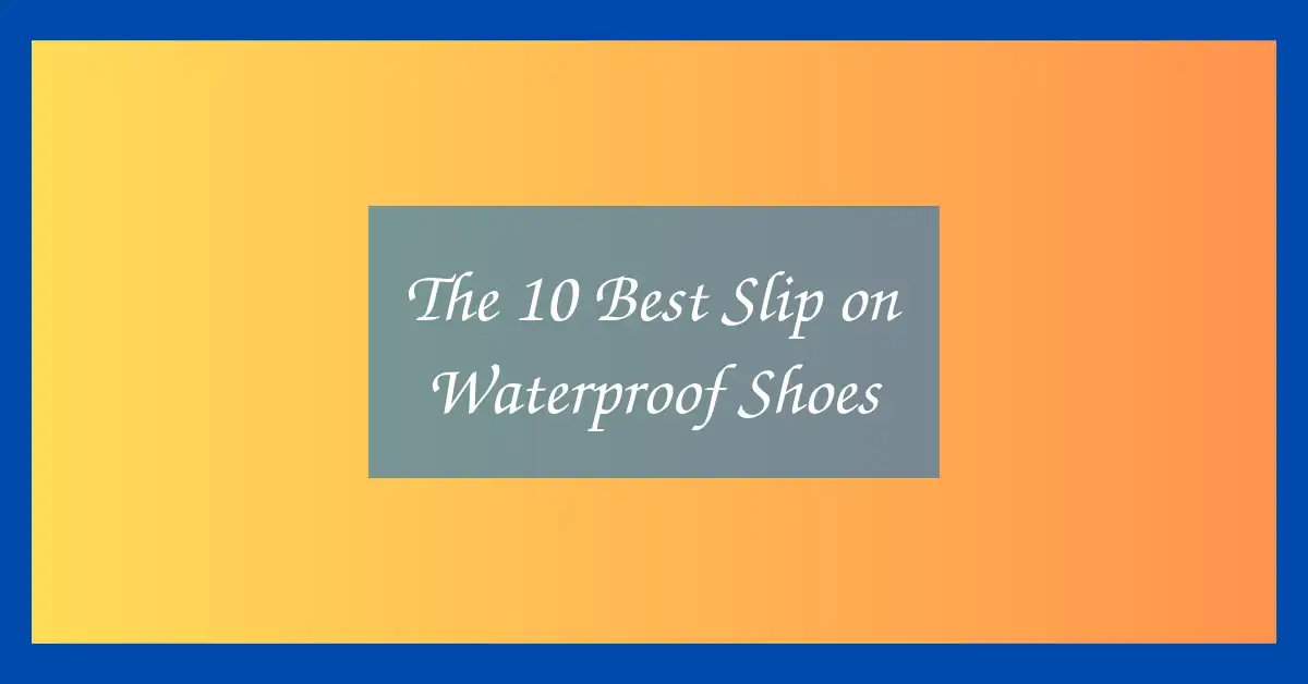 The 10 Best Slip on Waterproof Shoes