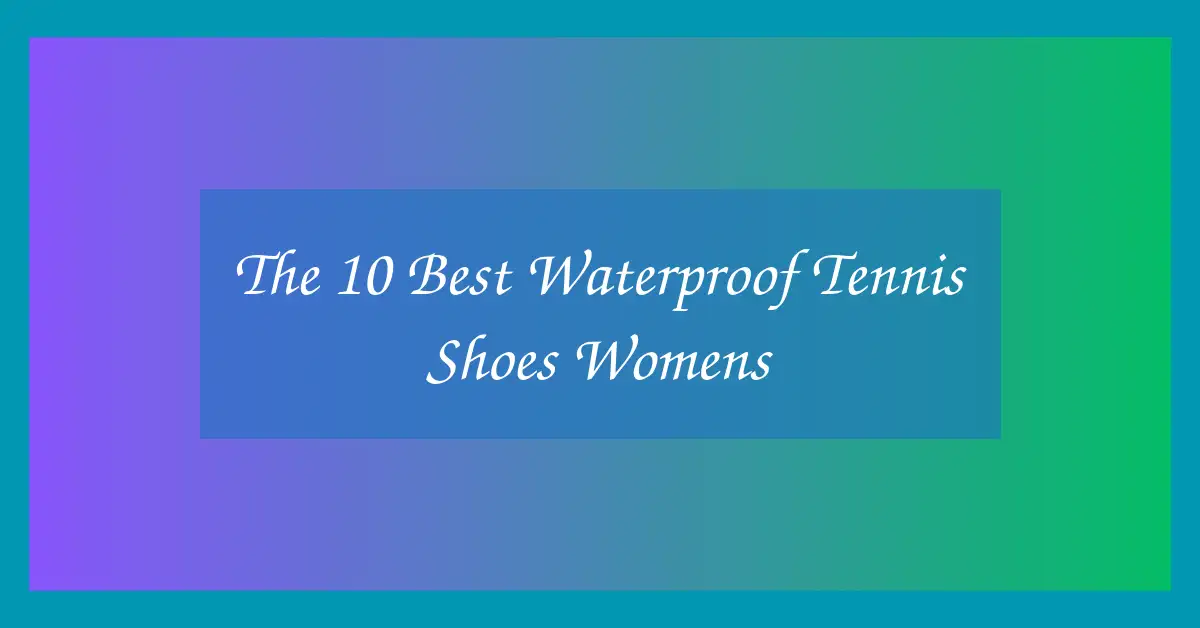 The 10 Best Waterproof Tennis Shoes Womens