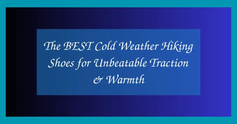 The BEST Cold Weather Hiking Shoes for Unbeatable Traction & Warmth