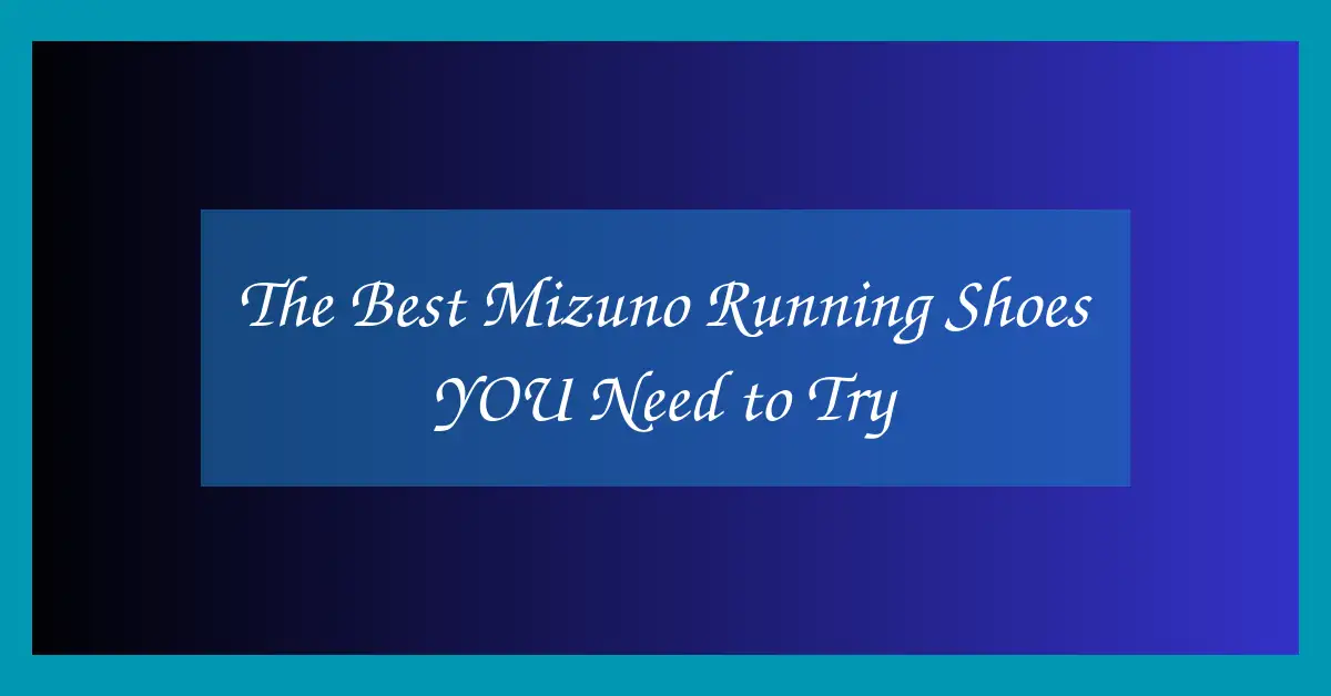 The Best Mizuno Running Shoes YOU Need to Try