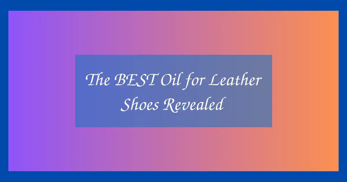The BEST Oil for Leather Shoes Revealed