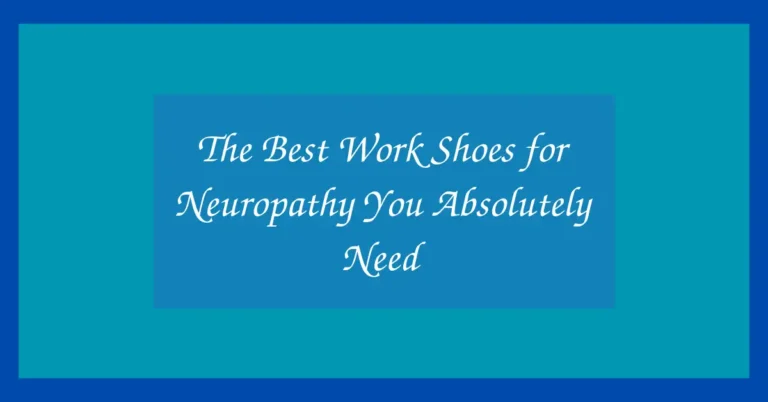 The Best Work Shoes for Neuropathy You Absolutely Need