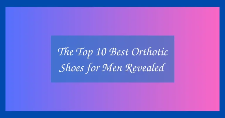 The Top 10 Best Orthotic Shoes for Men Revealed