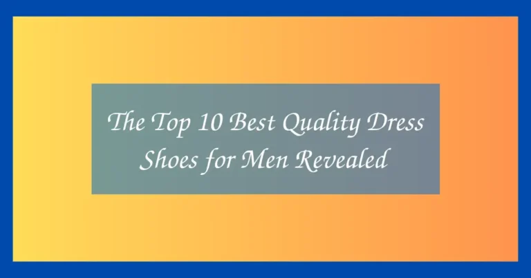The Top 10 Best Quality Dress Shoes for Men Revealed