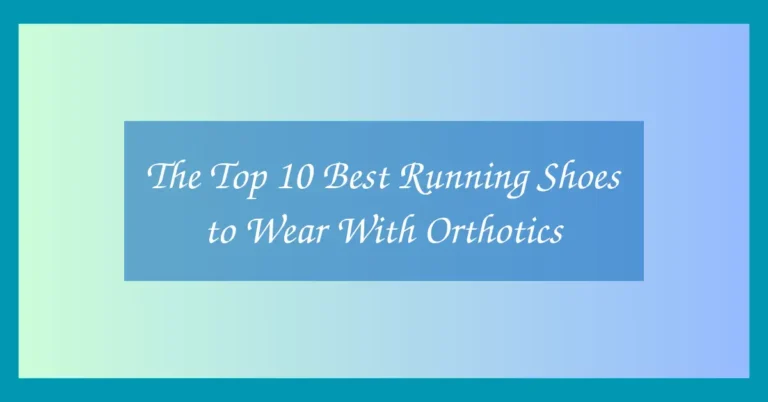 The Top 10 Best Running Shoes to Wear With Orthotics