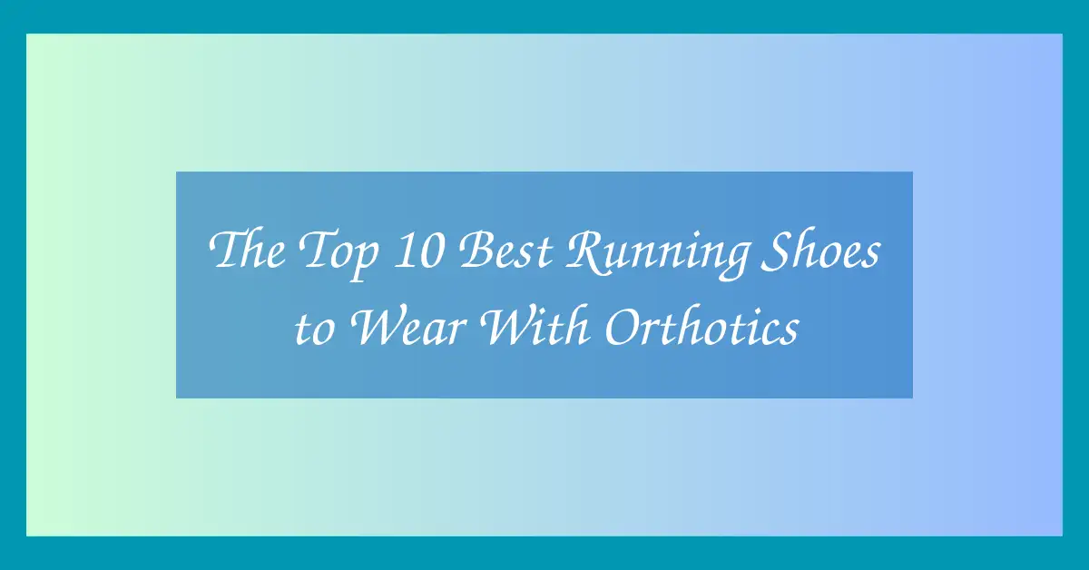 The Top 10 Best Running Shoes to Wear With Orthotics
