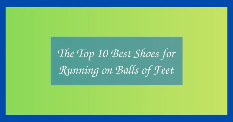 The Top 10 Best Shoes for Running on Balls of Feet
