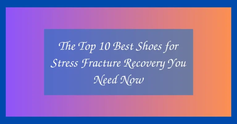 The Top 10 Best Shoes for Stress Fracture Recovery You Need Now