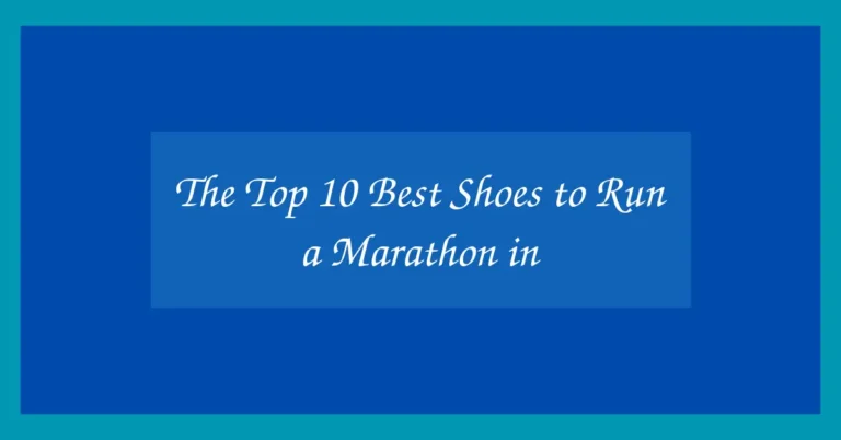 The Top 10  Best Shoes to Run a Marathon in