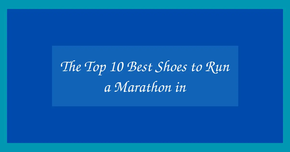 The Top 10  Best Shoes to Run a Marathon in