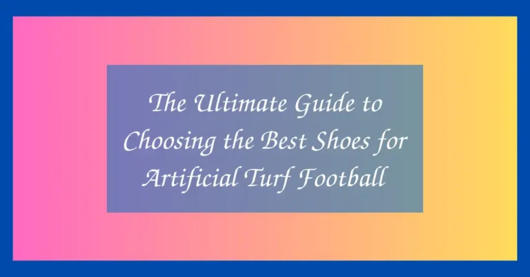 The Ultimate Guide to Choosing the Best Shoes for Artificial Turf Football
