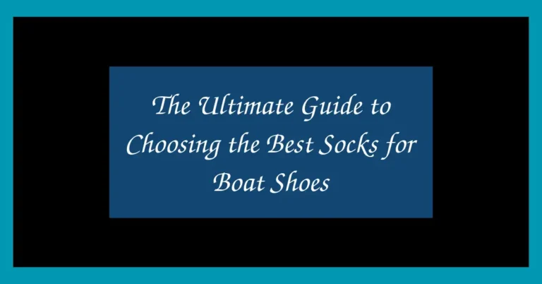 The Ultimate Guide to Choosing the Best Socks for Boat Shoes