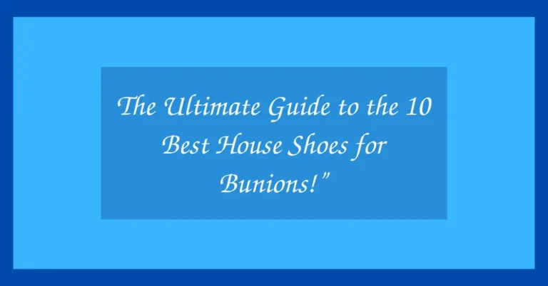 The Ultimate Guide to the 10 Best House Shoes for Bunions!”