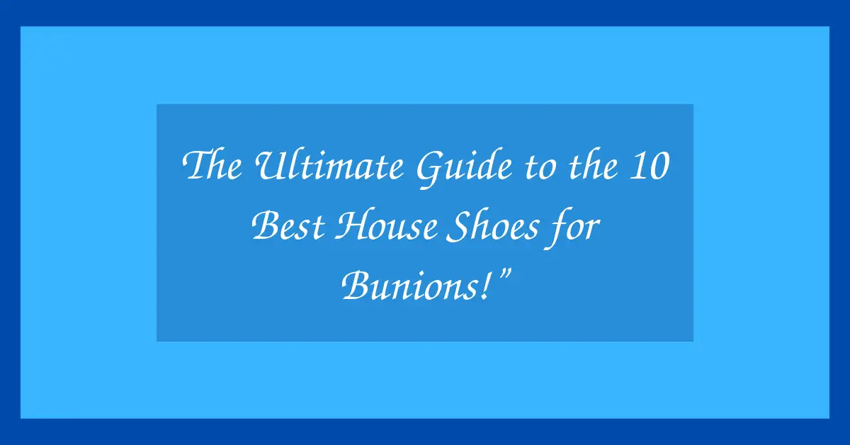 The Ultimate Guide to the 10 Best House Shoes for Bunions!”