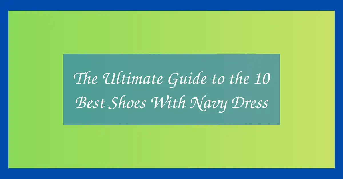 The Ultimate Guide to the 10 Best Shoes With Navy Dress