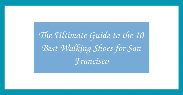 The Ultimate Guide to the 10 Best Walking Shoes for San Francisco