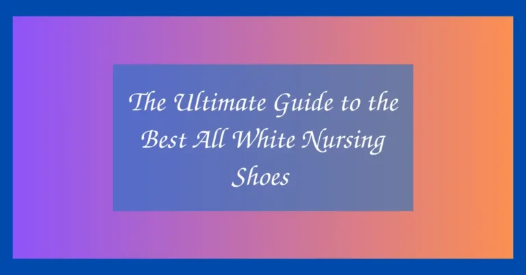 The Ultimate Guide to the Best All White Nursing Shoes👟