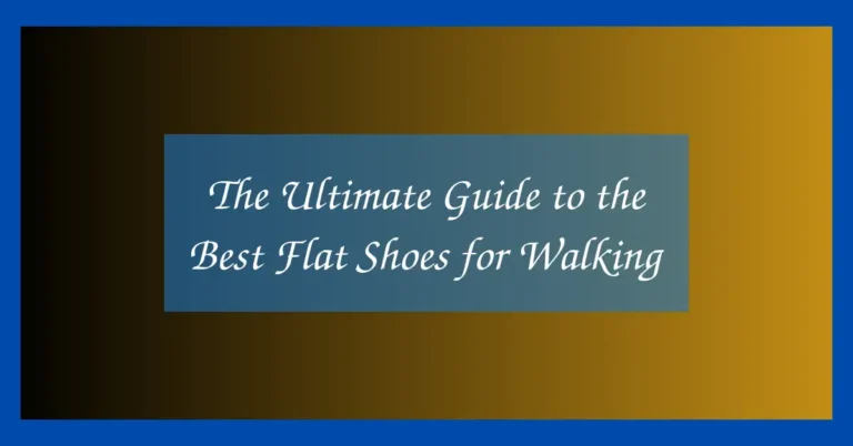 The Ultimate Guide to the Best Flat Shoes for Walking