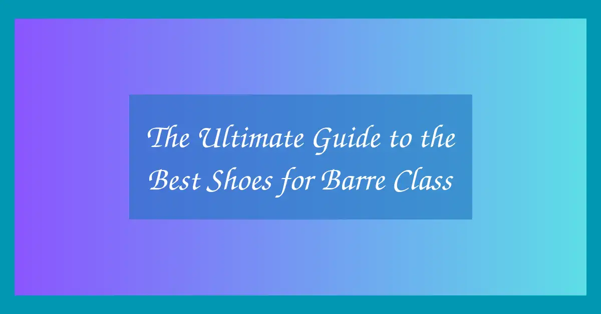The Ultimate Guide to the Best Shoes for Barre Class
