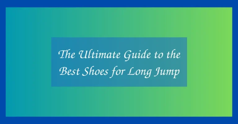 The Ultimate Guide to the Best Shoes for Long Jump