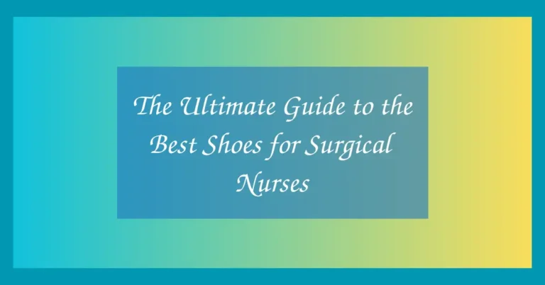 The Ultimate Guide to the Best Shoes for Surgical Nurses