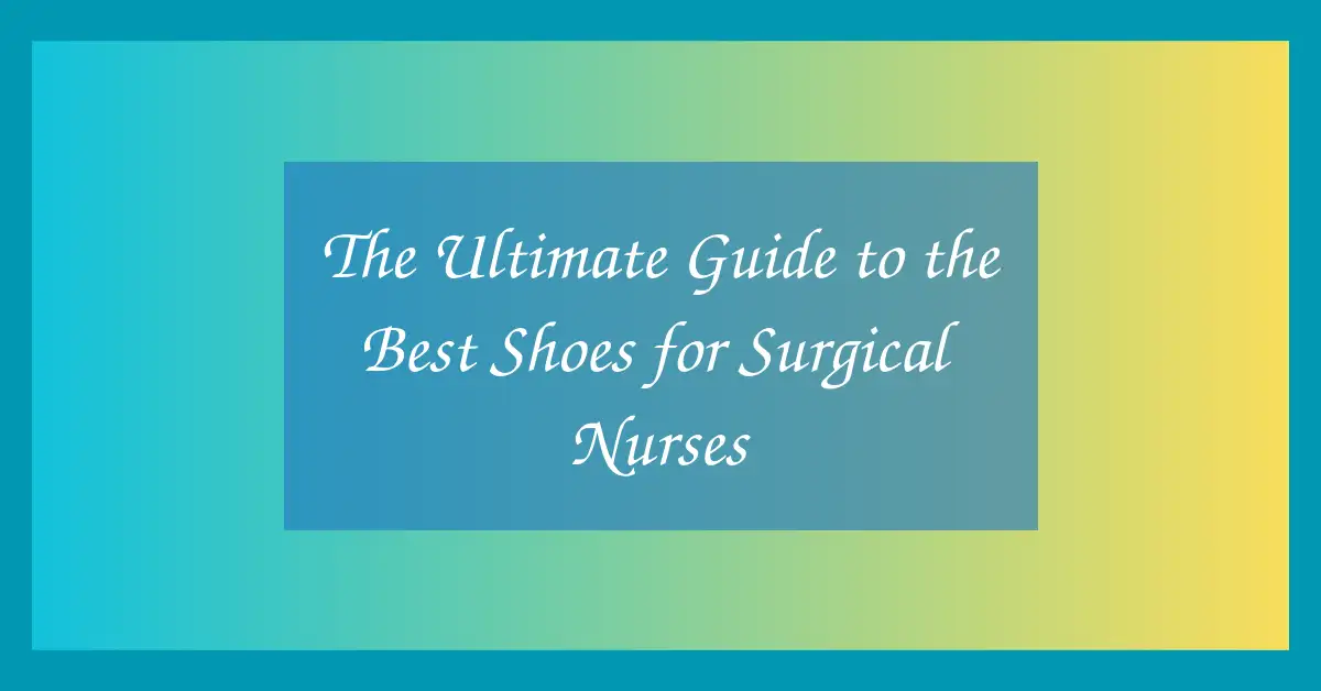 The Ultimate Guide to the Best Shoes for Surgical Nurses