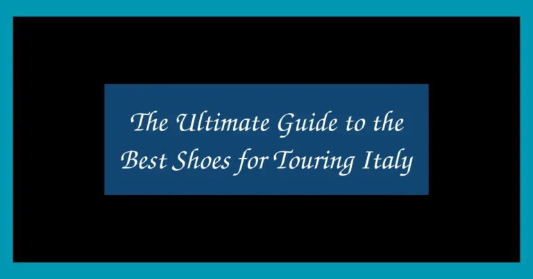 The Ultimate Guide to the Best Shoes for Touring Italy