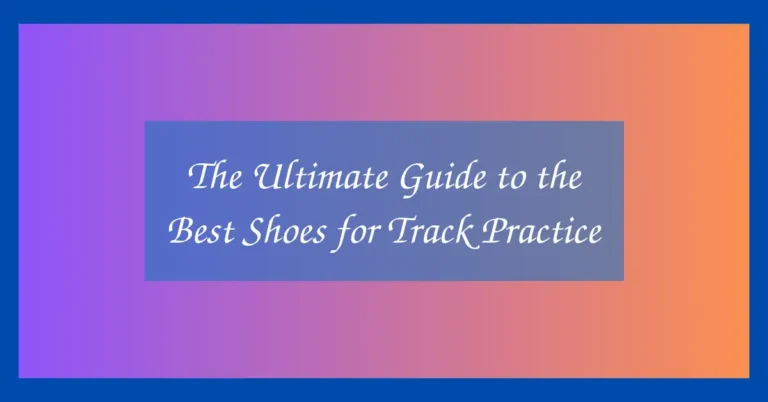 The Ultimate Guide to the Best Shoes for Track Practice