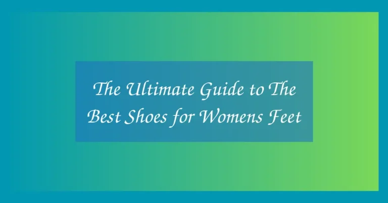 The Ultimate Guide to The Best Shoes for Womens Feet