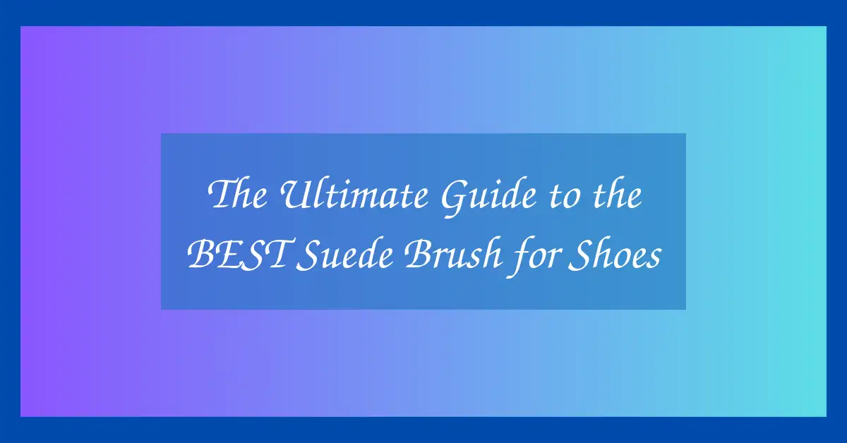 The Ultimate Guide to the BEST Suede Brush for Shoes