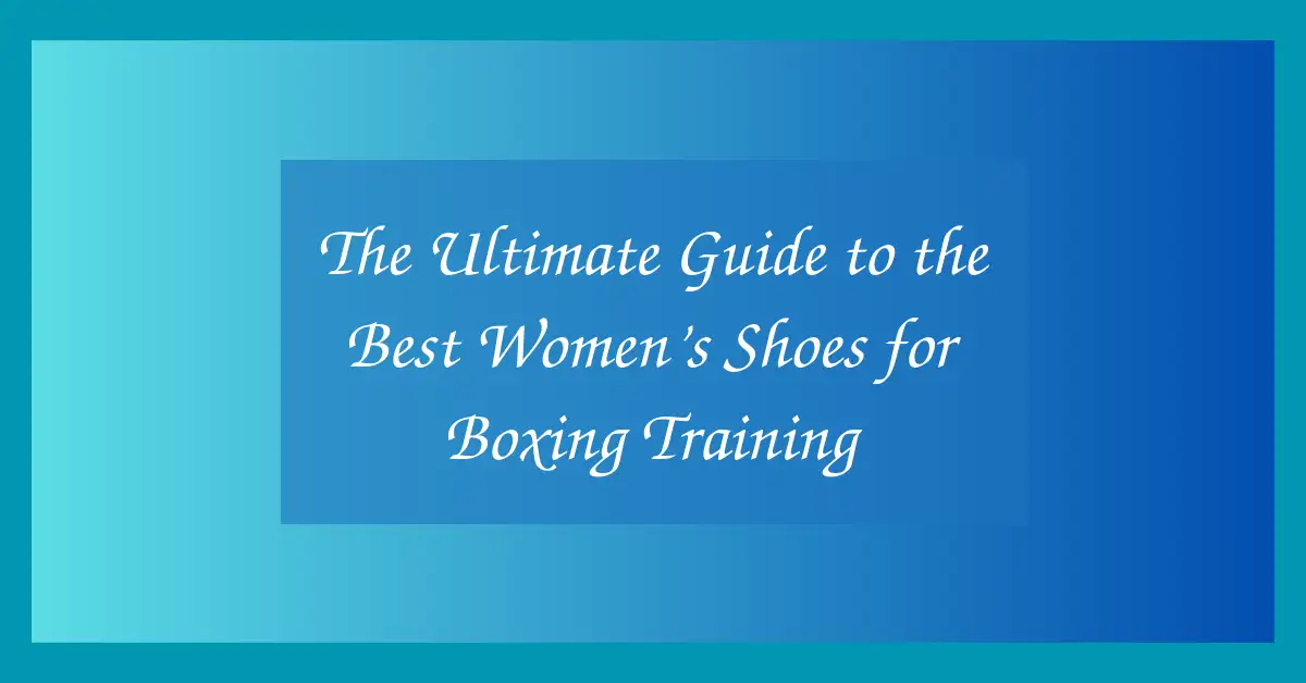 The Ultimate Guide to the Best Women’s Shoes for Boxing Training