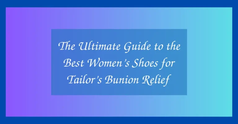 The Ultimate Guide to the Best Women’s Shoes for Tailor’s Bunion Relief