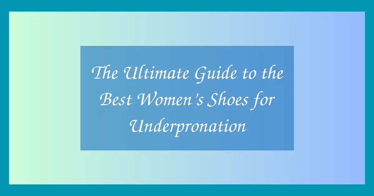 The Ultimate Guide to the Best Women’s Shoes for Underpronation