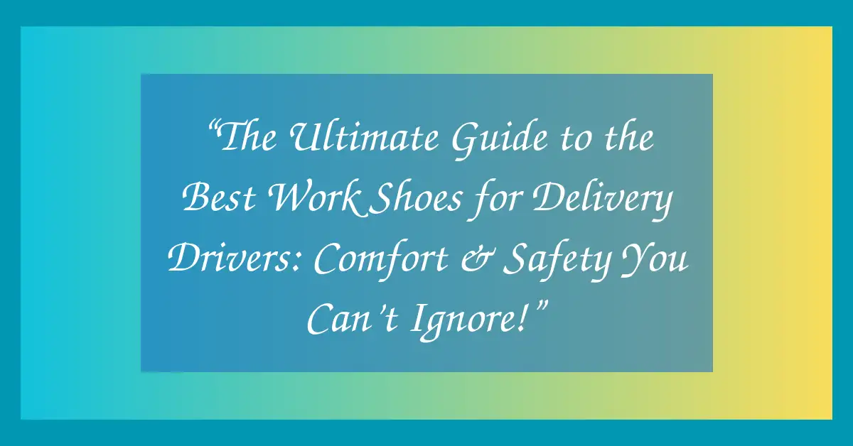 “The Ultimate Guide to the Best Work Shoes for Delivery Drivers: Comfort & Safety You Can’t Ignore!”