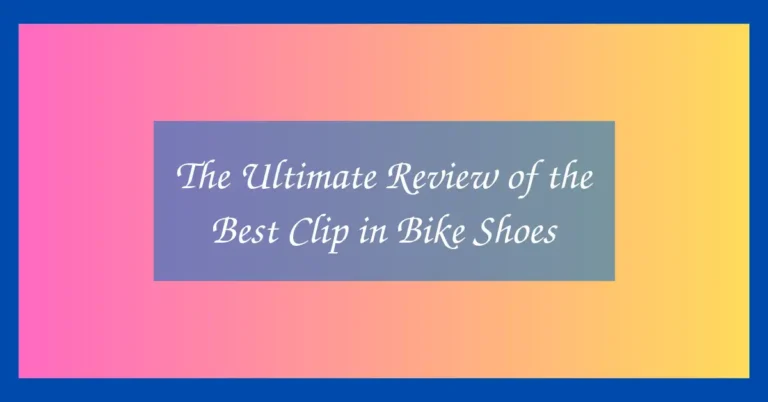 The Ultimate Review of the Best Clip in Bike Shoes