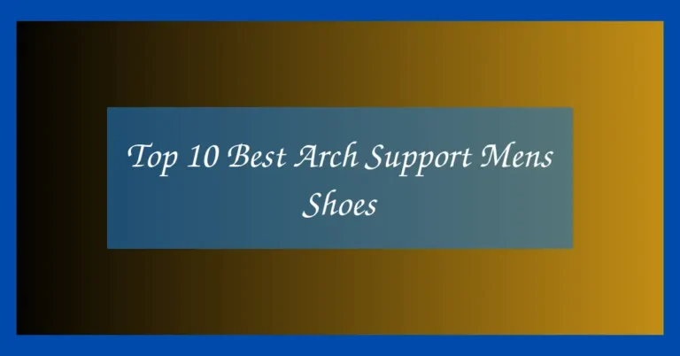 Top 10 Best Arch Support Mens Shoes