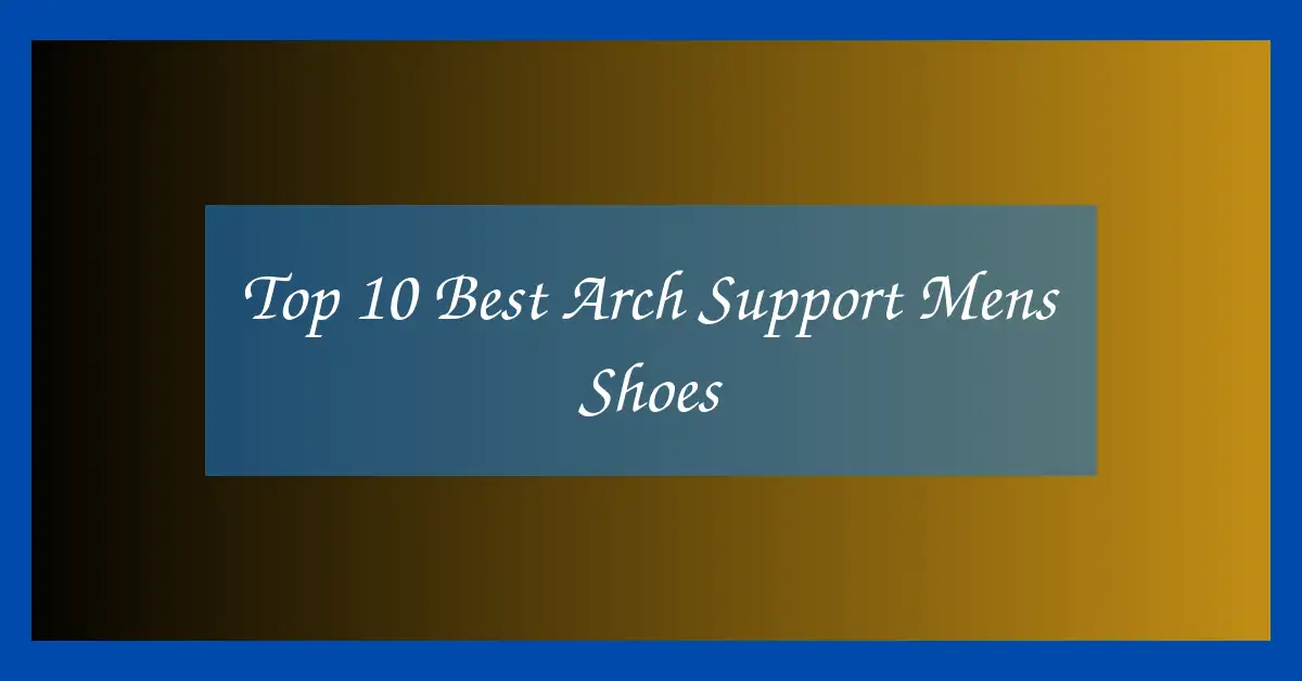 Top 10 Best Arch Support Mens Shoes