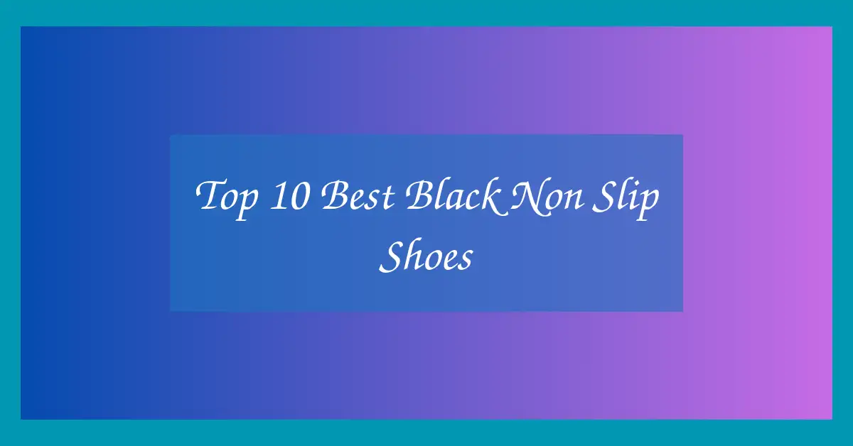 Top 10 Best Black Non Slip Shoes
